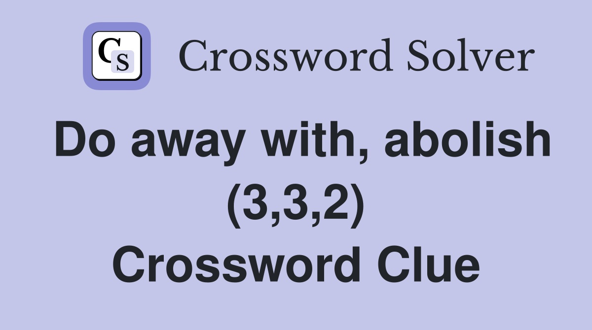 Do away with, abolish (3,3,2) - Crossword Clue Answers - Crossword Solver